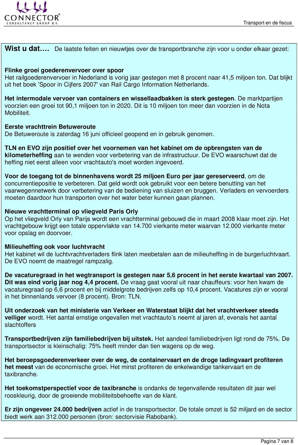 procent naar 41,5 miljoen ton. Dat blijkt uit het boek 'Spoor in Cijfers 2007' van Rail Cargo Information Netherlands. Het intermodale vervoer van containers en wissellaadbakken is sterk gestegen.