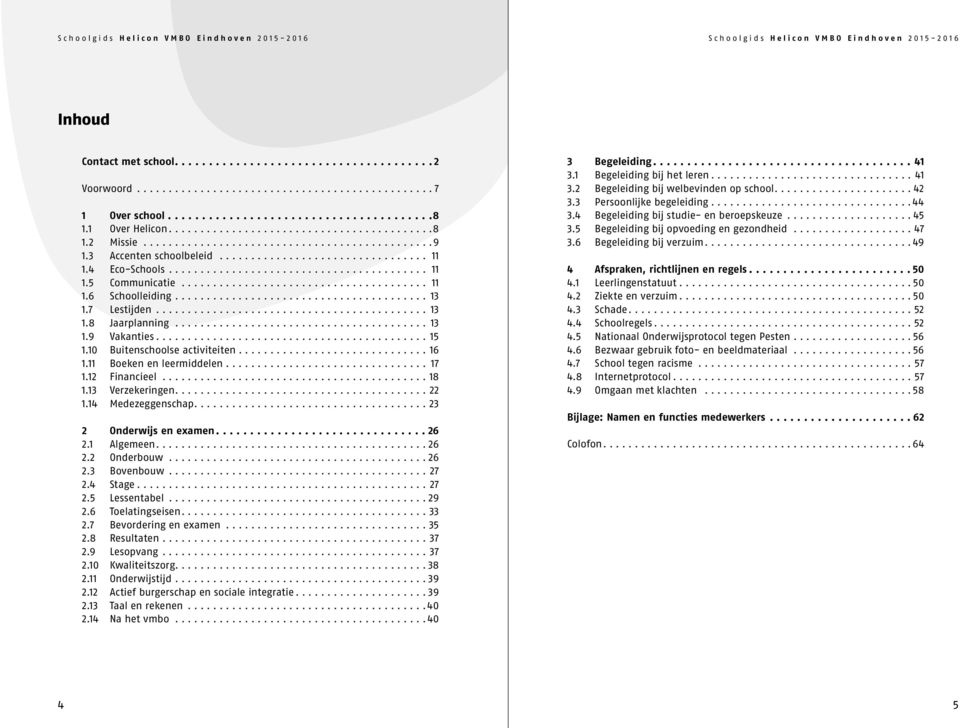 Financieel...8. Verzekeringen..... Medezeggenschap.... Onderwijs en examen.... 6. Algemeen....6. Onderbouw...6. Bovenbouw...7. Stage...7.5 Lessentabel...9.6 Toelatingseisen.....7 Bevordering en examen.