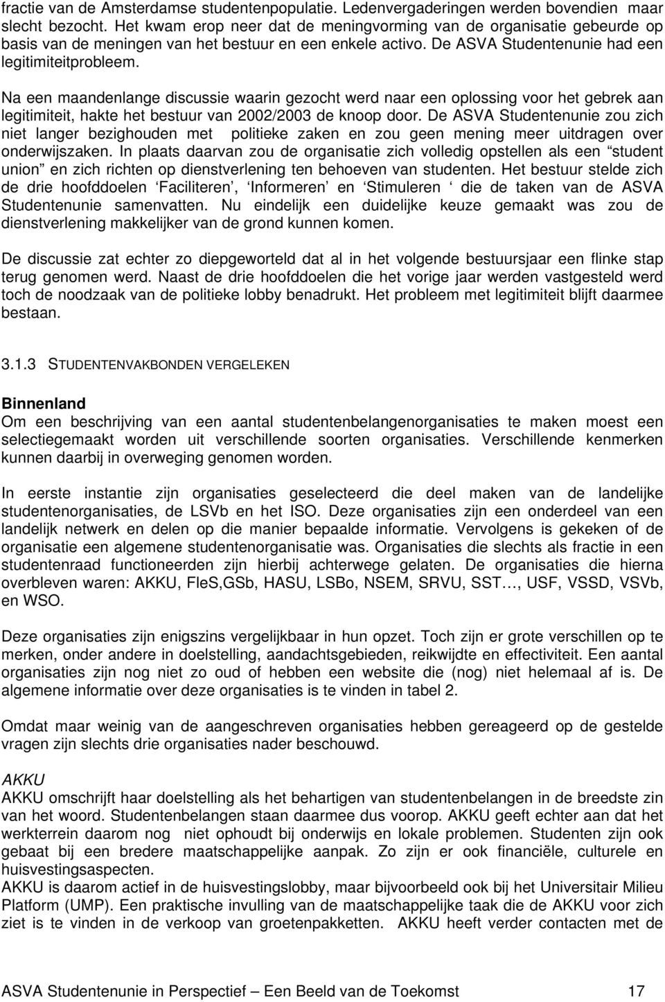 Na een maandenlange discussie waarin gezocht werd naar een oplossing voor het gebrek aan legitimiteit, hakte het bestuur van 2002/2003 de knoop door.