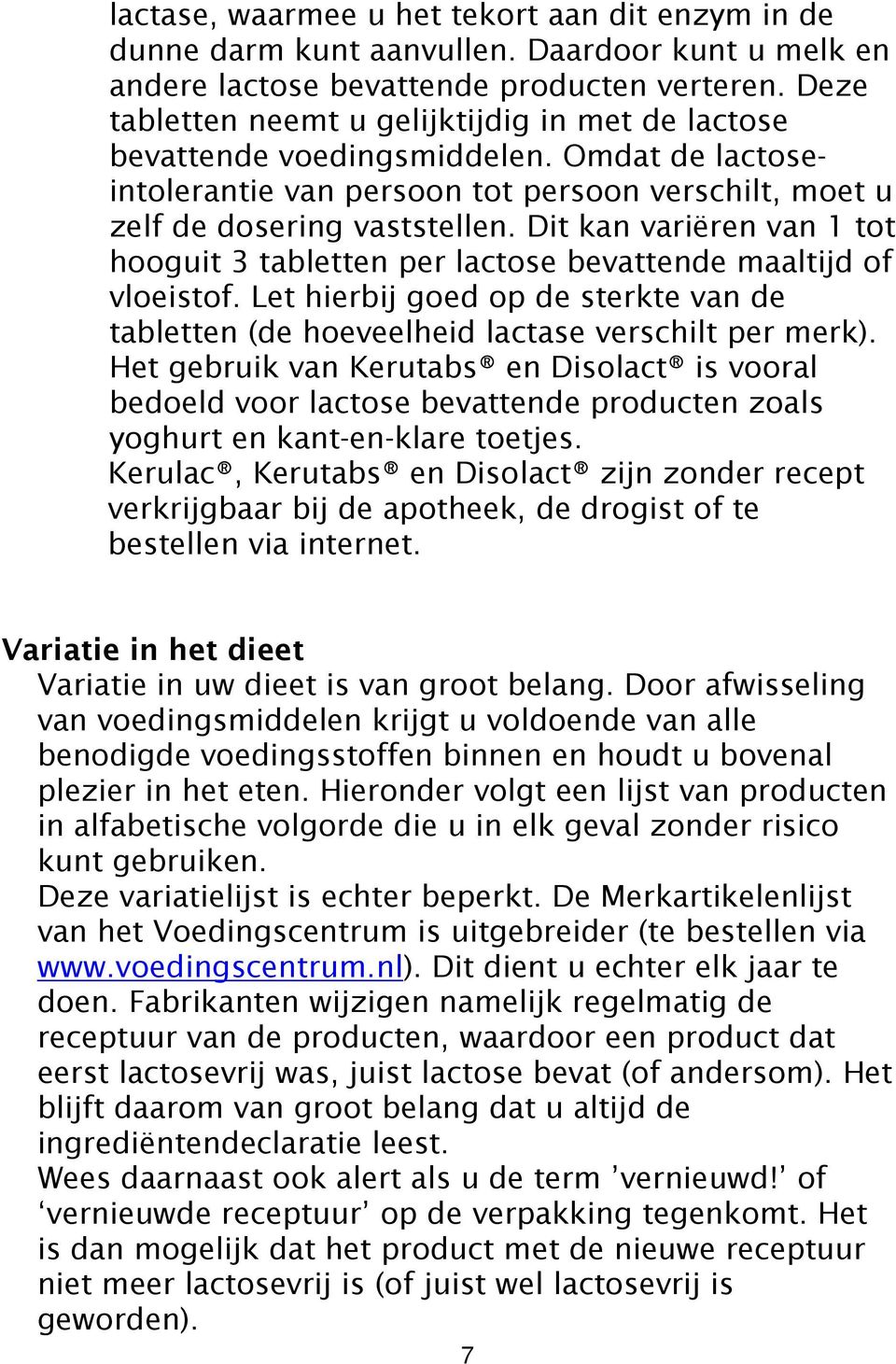 Dit kan variëren van 1 tot hooguit 3 tabletten per lactose bevattende maaltijd of vloeistof. Let hierbij goed op de sterkte van de tabletten (de hoeveelheid lactase verschilt per merk).