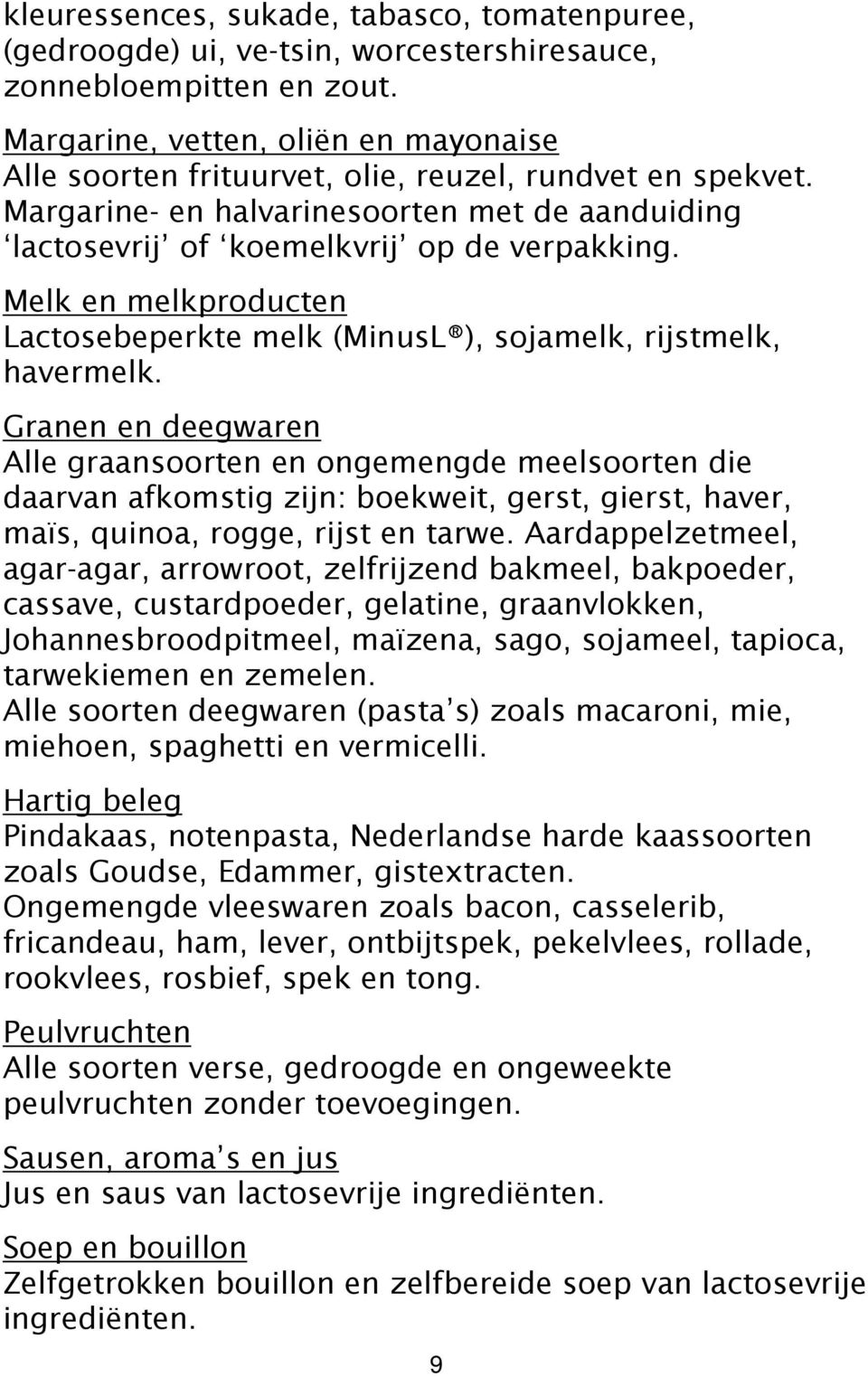 Melk en melkproducten Lactosebeperkte melk (MinusL ), sojamelk, rijstmelk, havermelk.