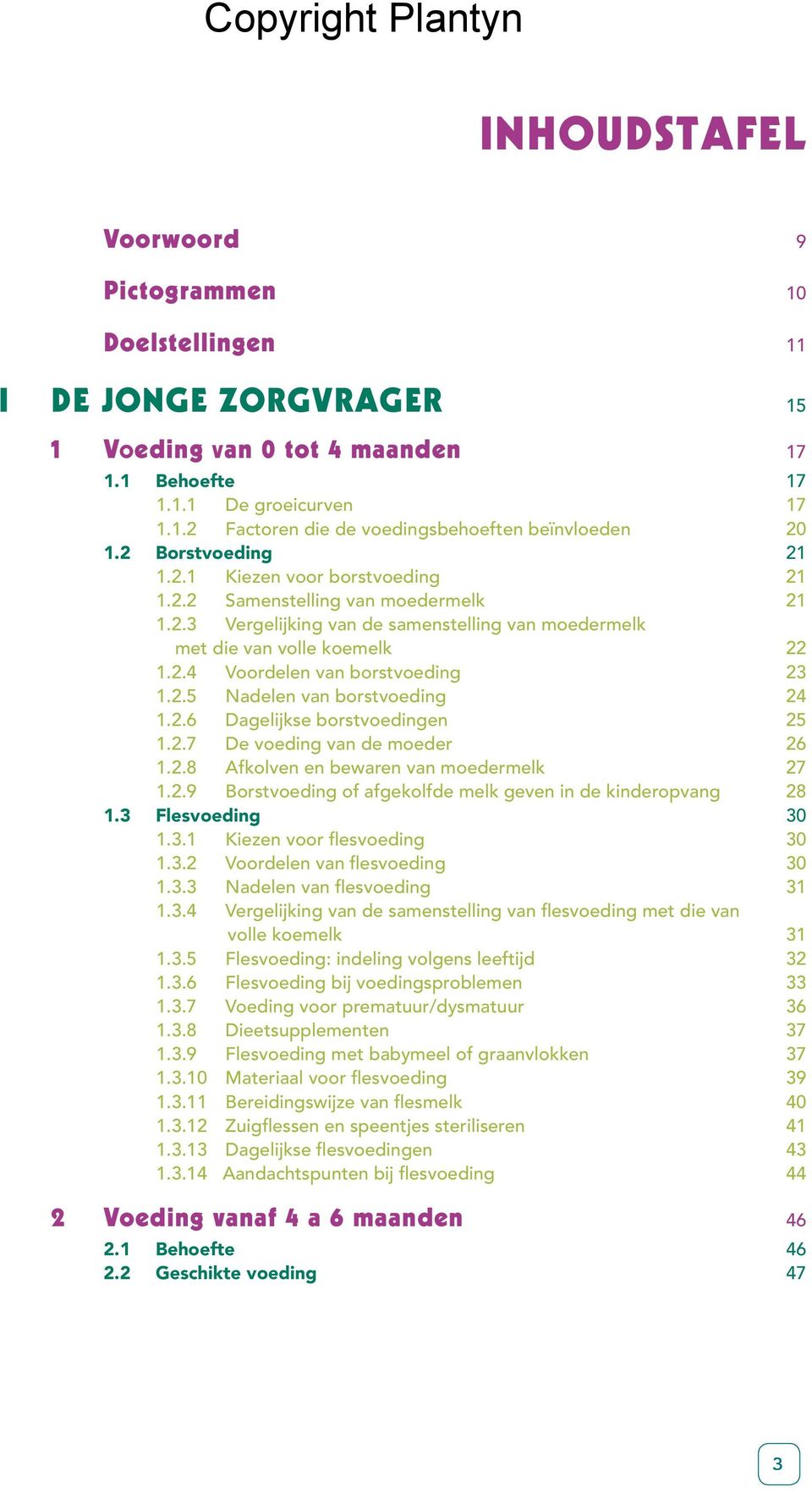 2.5 Nadelen van borstvoeding 24 1.2.6 Dagelijkse borstvoedingen 25 1.2.7 De voeding van de moeder 26 1.2.8 Afkolven en bewaren van moedermelk 27 1.2.9 Borstvoeding of afgekolfde melk geven in de kinderopvang 28 1.