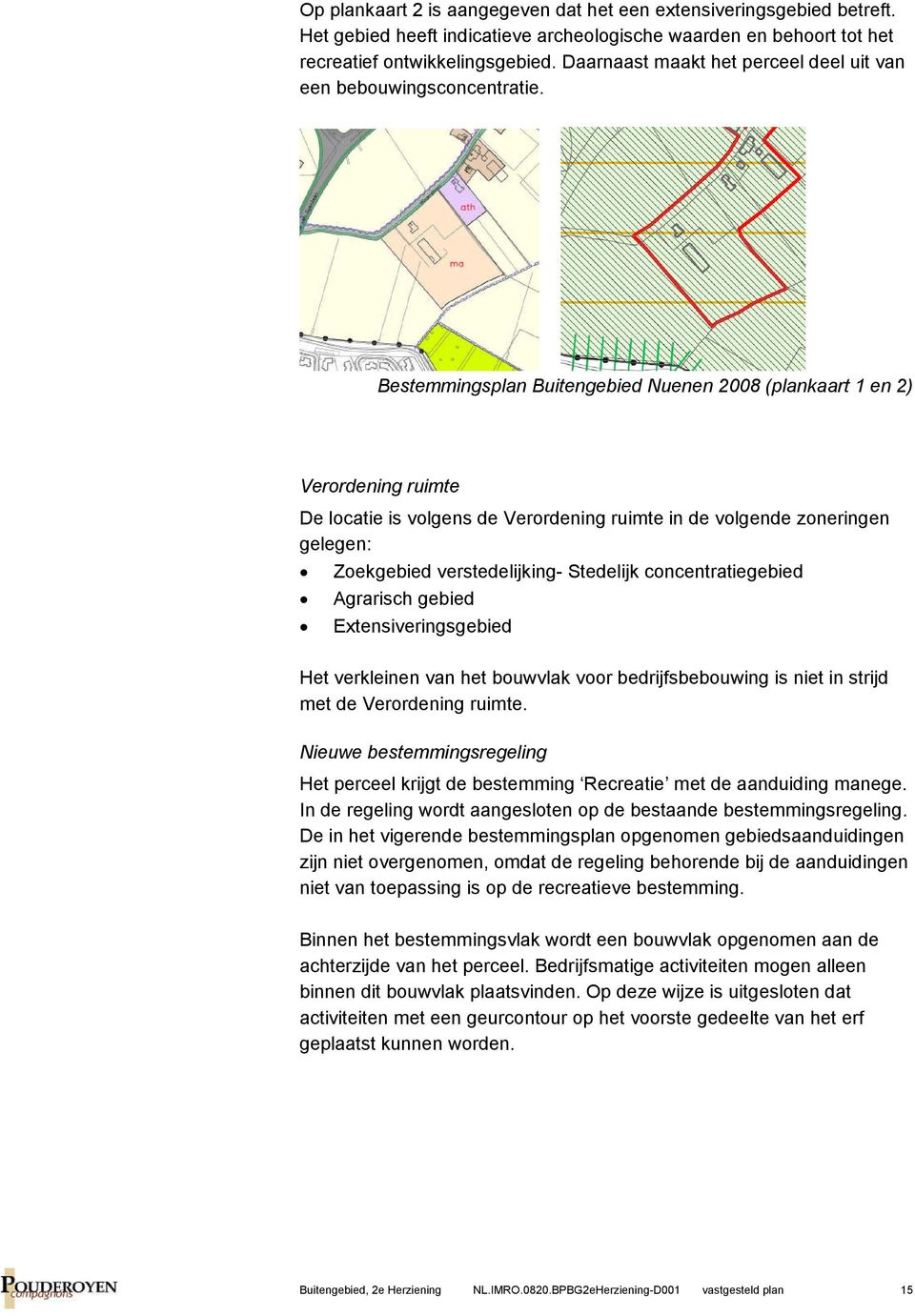 Bestemmingsplan Buitengebied Nuenen 2008 (plankaart 1 en 2) Verordening ruimte De locatie is volgens de Verordening ruimte in de volgende zoneringen gelegen: Zoekgebied verstedelijking- Stedelijk