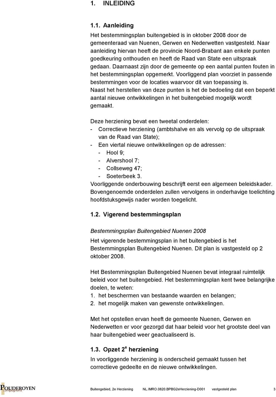 Daarnaast zijn door de gemeente op een aantal punten fouten in het bestemmingsplan opgemerkt. Voorliggend plan voorziet in passende bestemmingen voor de locaties waarvoor dit van toepassing is.