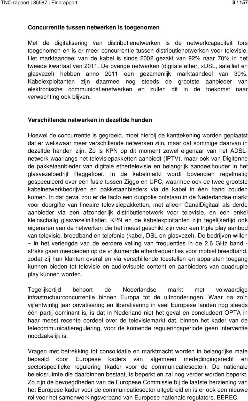 De overige netwerken (digitale ether, xdsl, satelliet en glasvezel) hebben anno 2011 een gezamenlijk marktaandeel van 30%.