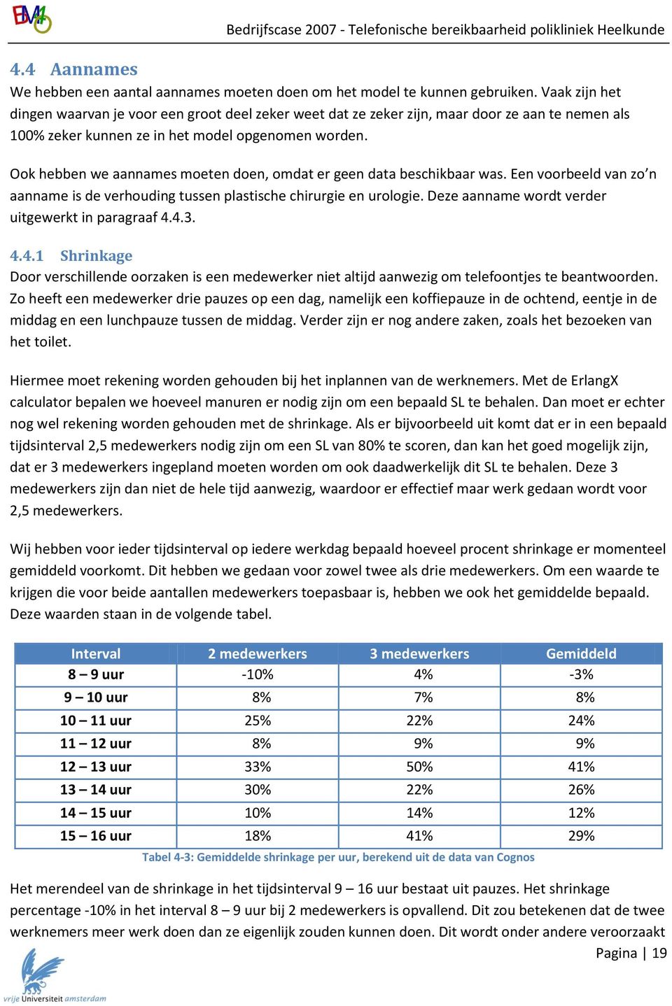 Ook hebben we aannames moeten doen, omdat er geen data beschikbaar was. Een voorbeeld van zo n aanname is de verhouding tussen plastische chirurgie en urologie.