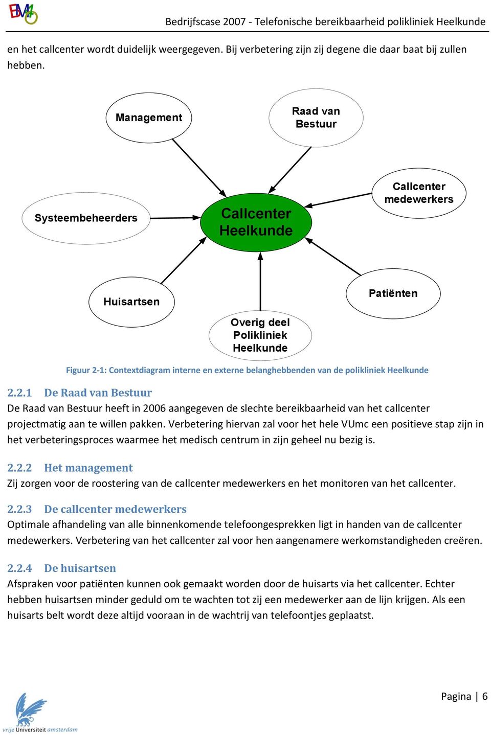 belanghebbenden van de polikliniek Heelkunde 2.2.1 De Raad van Bestuur De Raad van Bestuur heeft in 2006 aangegeven de slechte bereikbaarheid van het callcenter projectmatig aan te willen pakken.