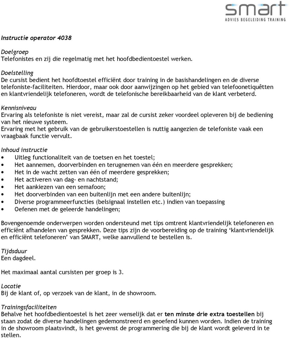 Hierdoor, maar ook door aanwijzingen op het gebied van telefoonetiquêtten en klantvriendelijk telefoneren, wordt de telefonische bereikbaarheid van de klant verbeterd.