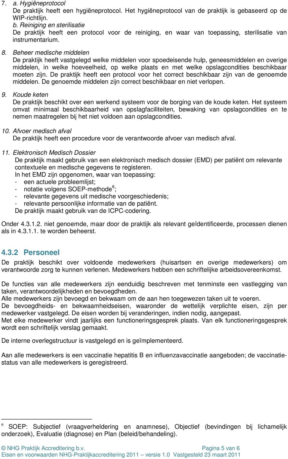 Beheer medische middelen De praktijk heeft vastgelegd welke middelen voor spoedeisende hulp, geneesmiddelen en overige middelen, in welke hoeveelheid, op welke plaats en met welke opslagcondities