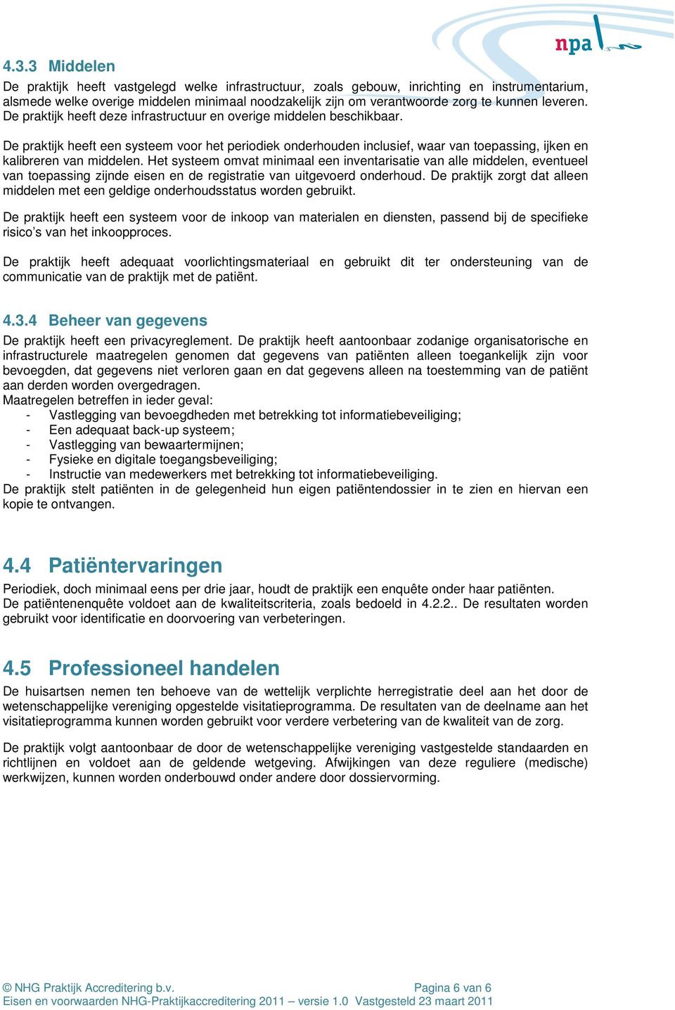 De praktijk heeft een systeem voor het periodiek onderhouden inclusief, waar van toepassing, ijken en kalibreren van middelen.