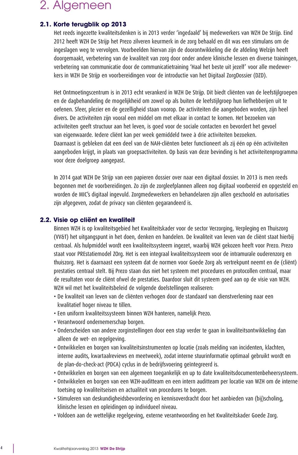 Voorbeelden hiervan zijn de doorontwikkeling die de afdeling Welzijn heeft doorgemaakt, verbetering van de kwaliteit van zorg door onder andere klinische lessen en diverse trainingen, verbetering van