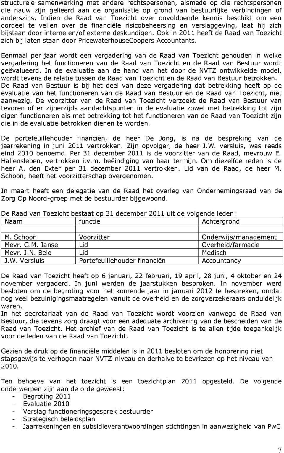 deskundigen. Ook in 2011 heeft de Raad van Toezicht zich bij laten staan door PricewaterhouseCoopers Accountants.