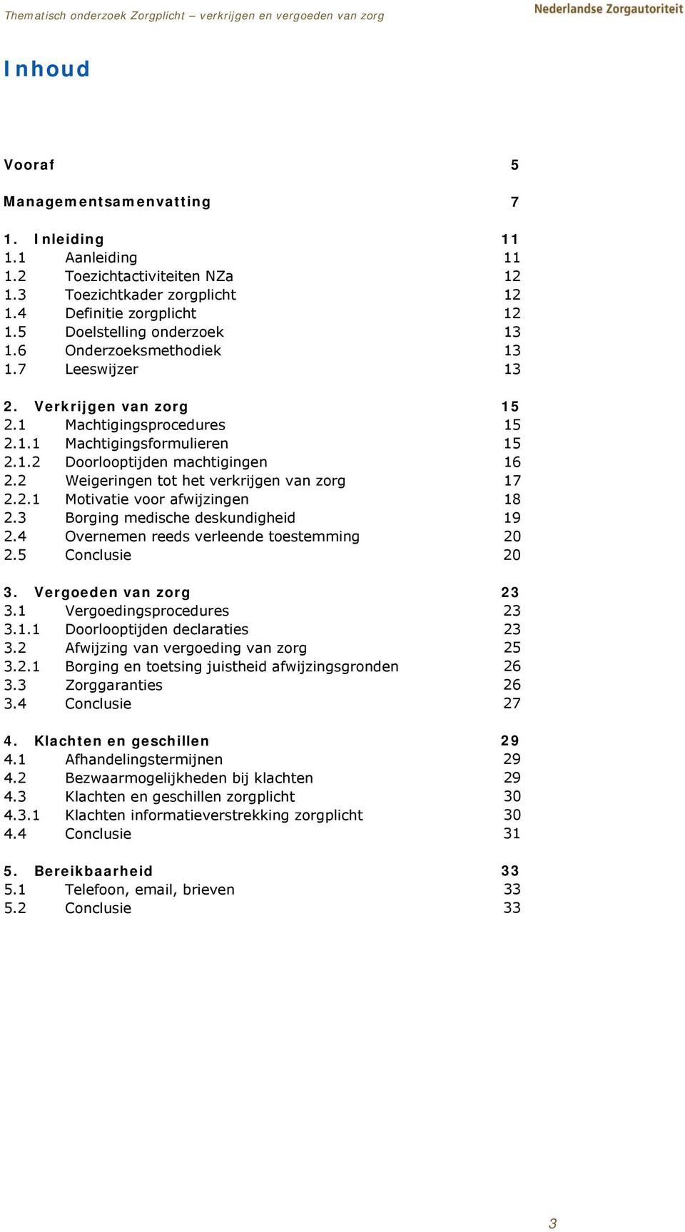 3 Borging medische deskundigheid 2.4 Overnemen reeds verleende toestemming 2.5 Conclusie 3. Vergoeden van zorg 3.1 Vergoedingsprocedures 3.1.1 Doorlooptijden declaraties 3.