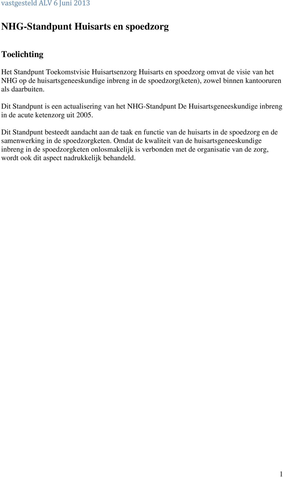 Dit Standpunt is een actualisering van het NHG-Standpunt De Huisartsgeneeskundige inbreng in de acute ketenzorg uit 2005.