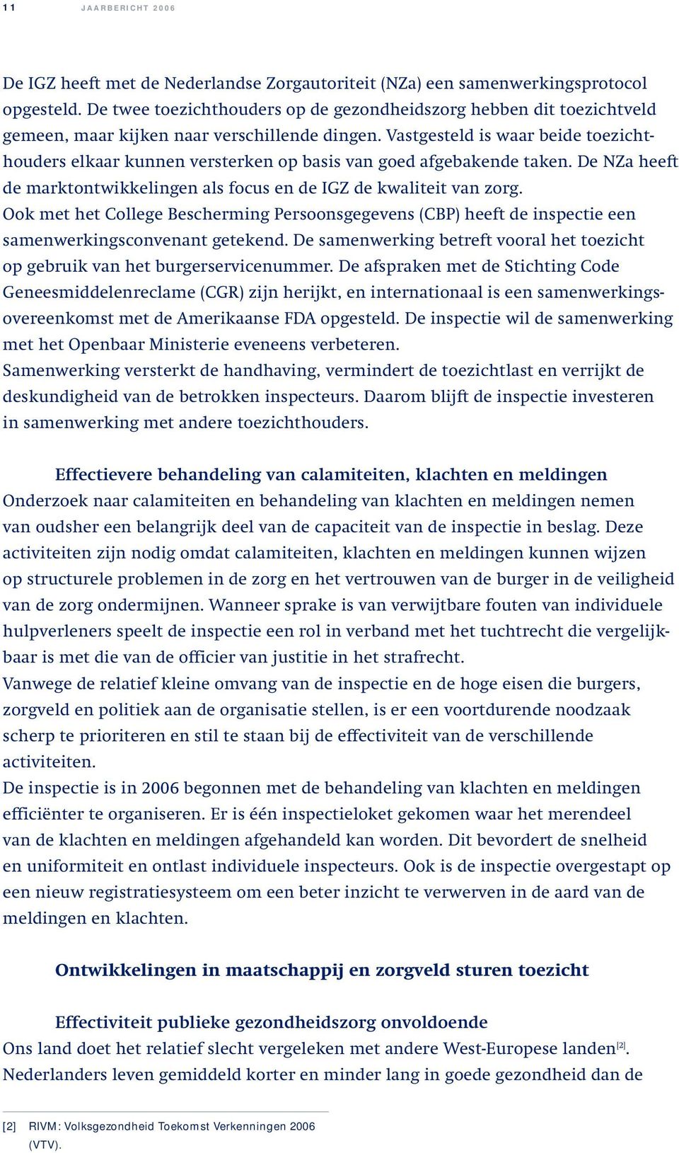 Vastgesteld is waar beide toezichthouders elkaar kunnen versterken op basis van goed afgebakende taken. De NZa heeft de marktontwikkelingen als focus en de IGZ de kwaliteit van zorg.