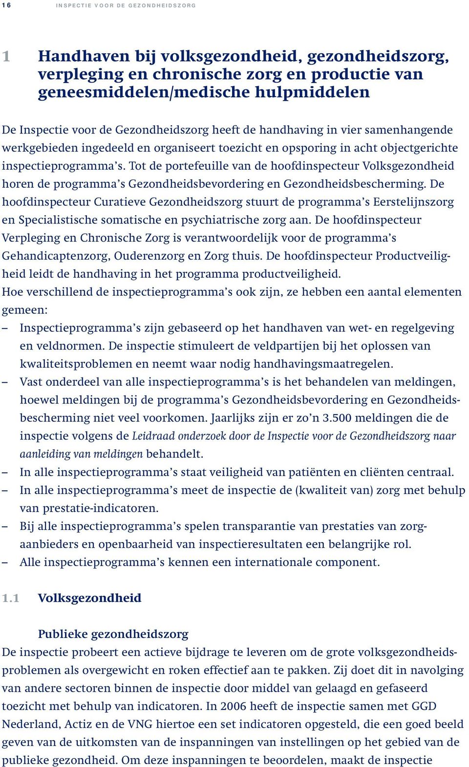 Tot de portefeuille van de hoofdinspecteur Volksgezondheid horen de programma s Gezondheidsbevordering en Gezondheidsbescherming.