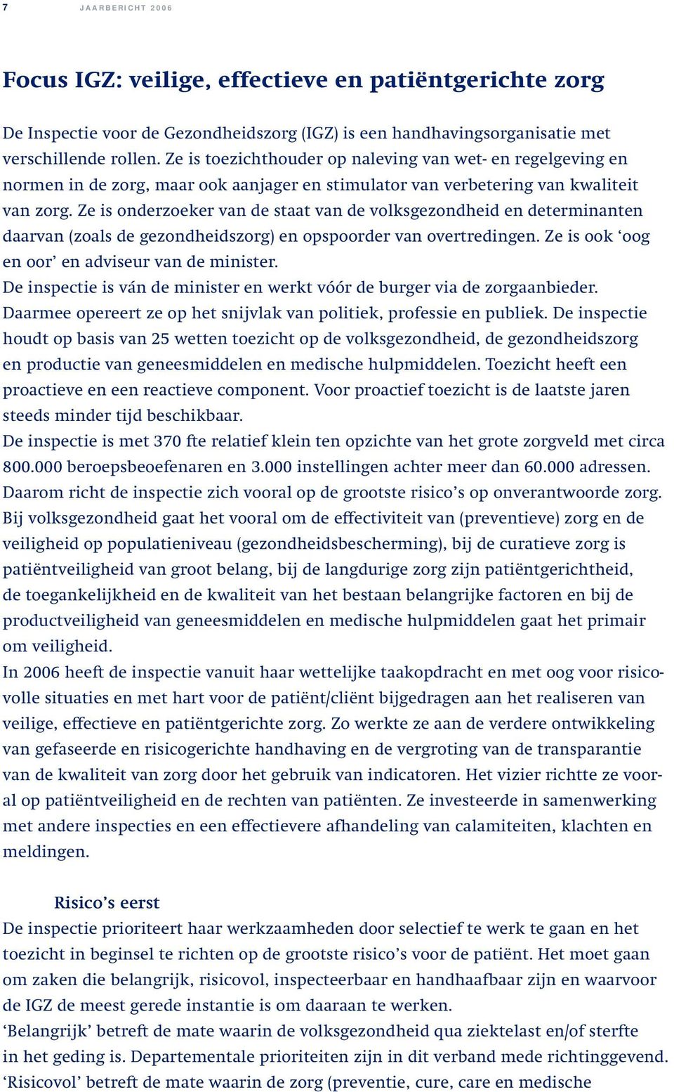 Ze is onderzoeker van de staat van de volksgezondheid en determinanten daarvan (zoals de gezondheidszorg) en opspoorder van overtredingen. Ze is ook oog en oor en adviseur van de minister.