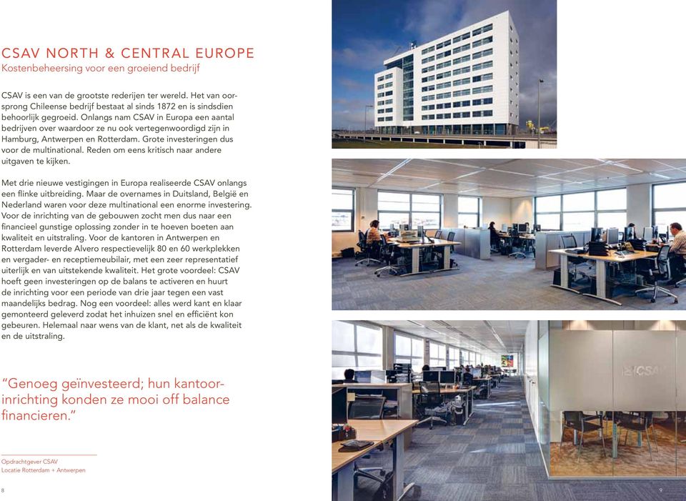 Onlangs nam CSAV in Europa een aantal bedrijven over waardoor ze nu ook vertegenwoordigd zijn in Hamburg, Antwerpen en Rotterdam. Grote investeringen dus voor de multinational.