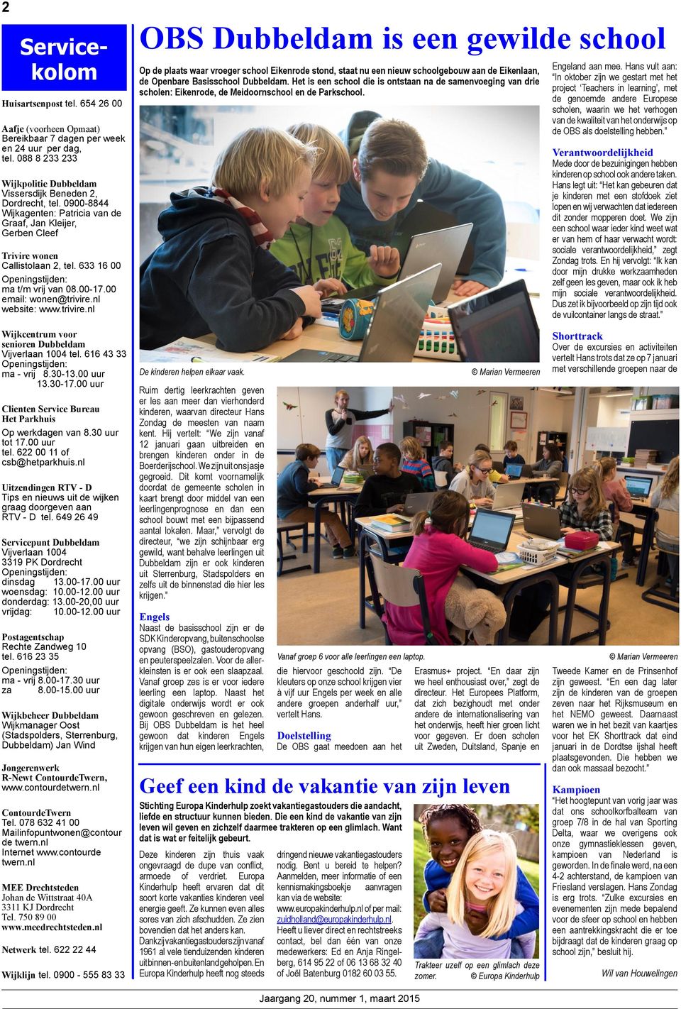 nl website: www.trivire.nl OBS Dubbeldam is een gewilde school Op de plaats waar vroeger school Eikenrode stond, staat nu een nieuw schoolgebouw aan de Eikenlaan, de Openbare Basisschool Dubbeldam.