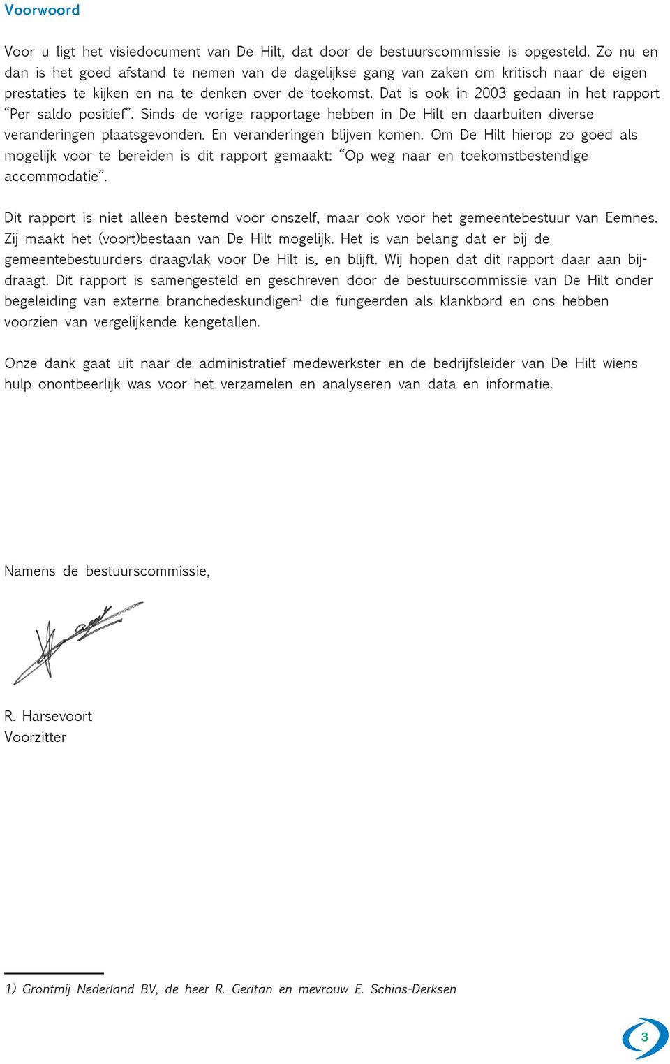 Dat is ook in 2003 gedaan in het rapport Per saldo positief. Sinds de vorige rapportage hebben in De Hilt en daarbuiten diverse veranderingen plaatsgevonden. En veranderingen blijven komen.