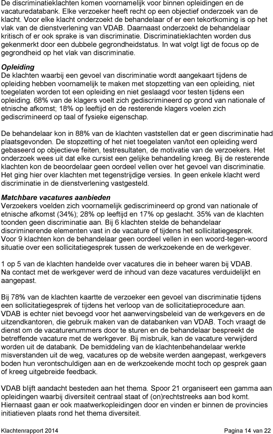 Discriminatieklachten worden dus gekenmerkt door een dubbele gegrondheidstatus. In wat volgt ligt de focus op de gegrondheid op het vlak van discriminatie.