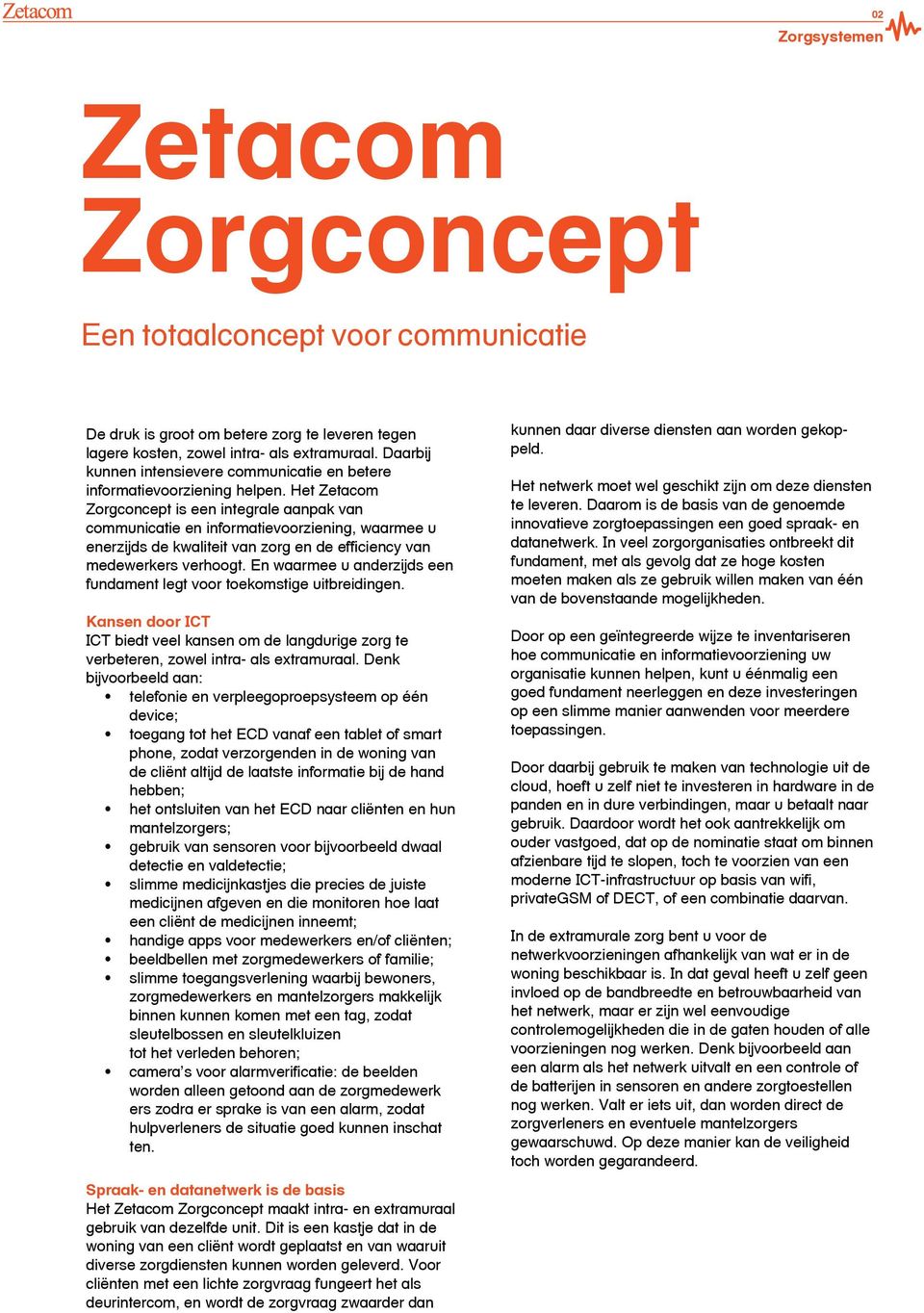 Het Zetacom Zorgconcept is een integrale aanpak van communicatie en informatievoorziening, waarmee u enerzijds de kwaliteit van zorg en de efficiency van medewerkers verhoogt.
