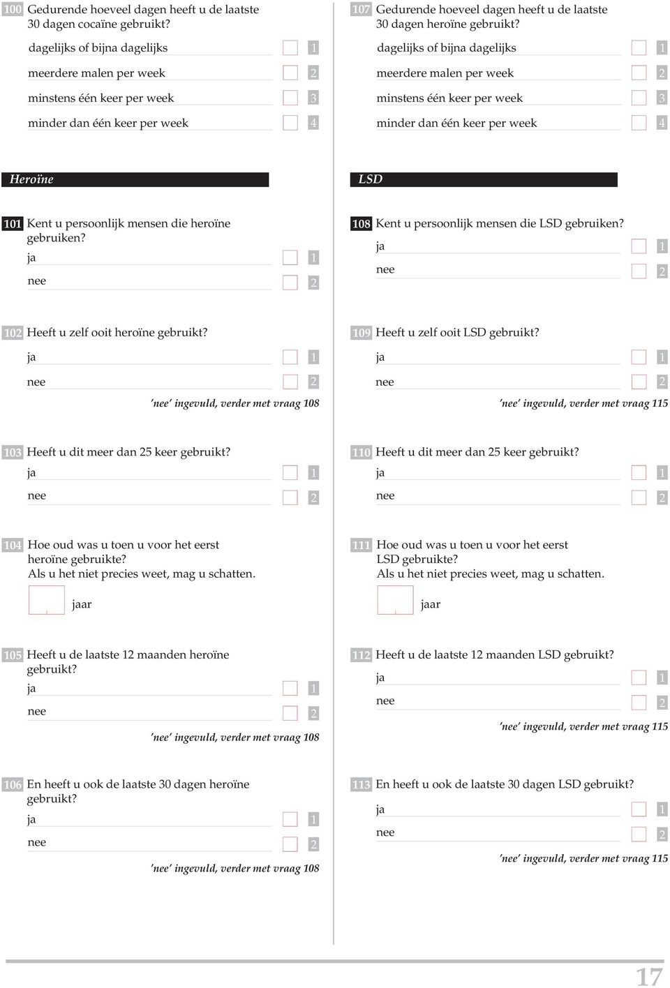 één keer per week Heroïne LSD 0 Kent u persoonlijk mensen die heroïne gebruiken? 08 Kent u persoonlijk mensen die LSD gebruiken? 0 Heeft u zelf ooit heroïne gebruikt?