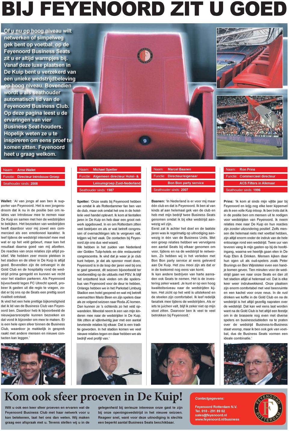 Op deze pagina leest u de ervaringen van vier Business Seat-houders. Hopelijk weten ze u te inspireren om eens proef te komen zitten. Feyenoord heet u graag welkom.
