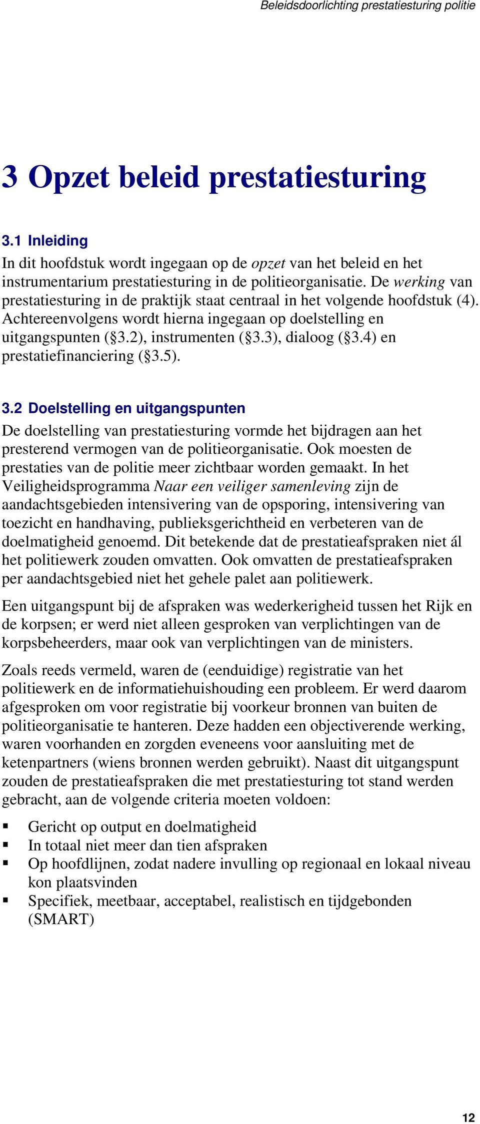 3), dialoog ( 3.4) en prestatiefinanciering ( 3.5). 3.2 Doelstelling en uitgangspunten De doelstelling van prestatiesturing vormde het bijdragen aan het presterend vermogen van de politieorganisatie.