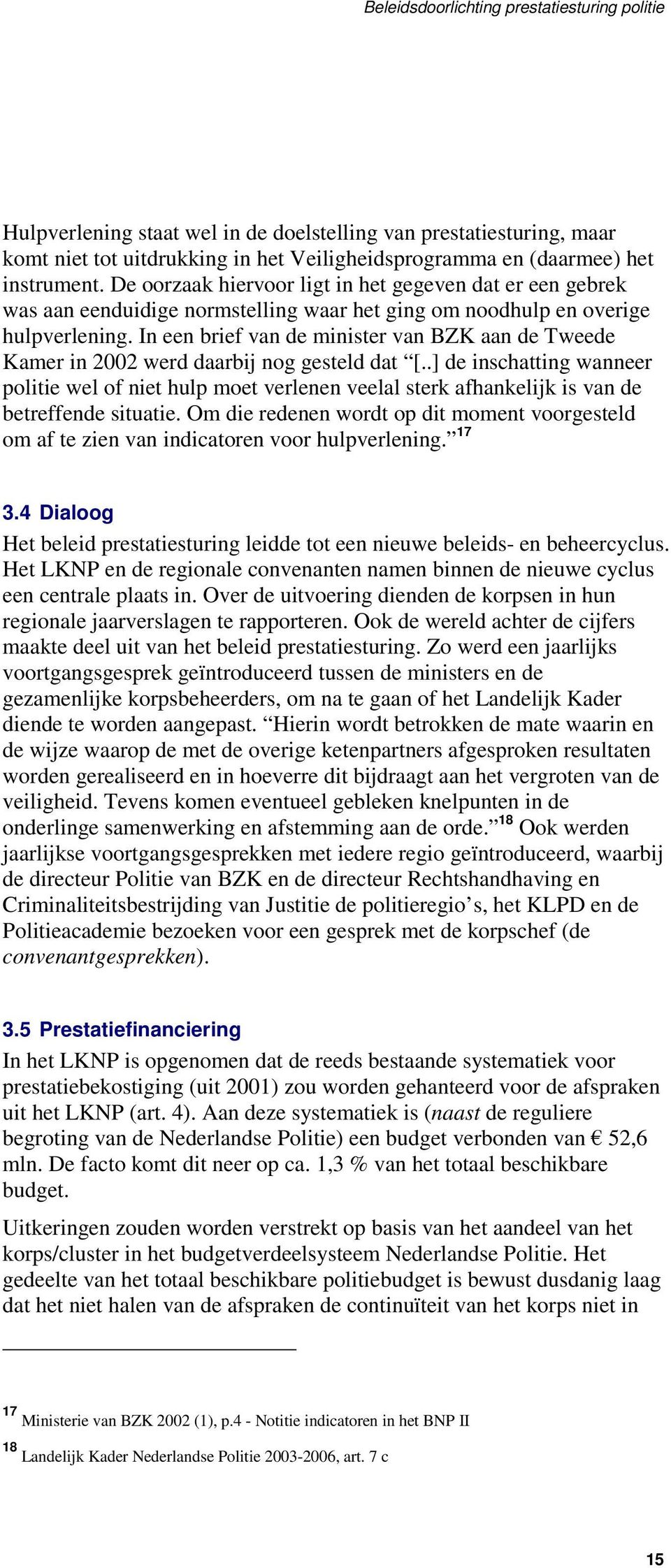 In een brief van de minister van BZK aan de Tweede Kamer in 2002 werd daarbij nog gesteld dat [.