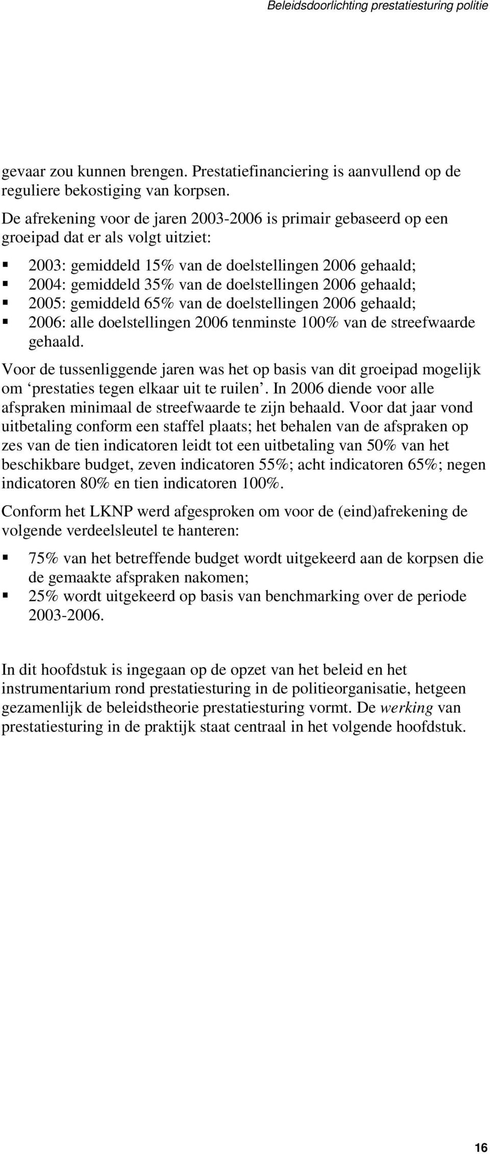 2006 gehaald; 2005: gemiddeld 65% van de doelstellingen 2006 gehaald; 2006: alle doelstellingen 2006 tenminste 100% van de streefwaarde gehaald.