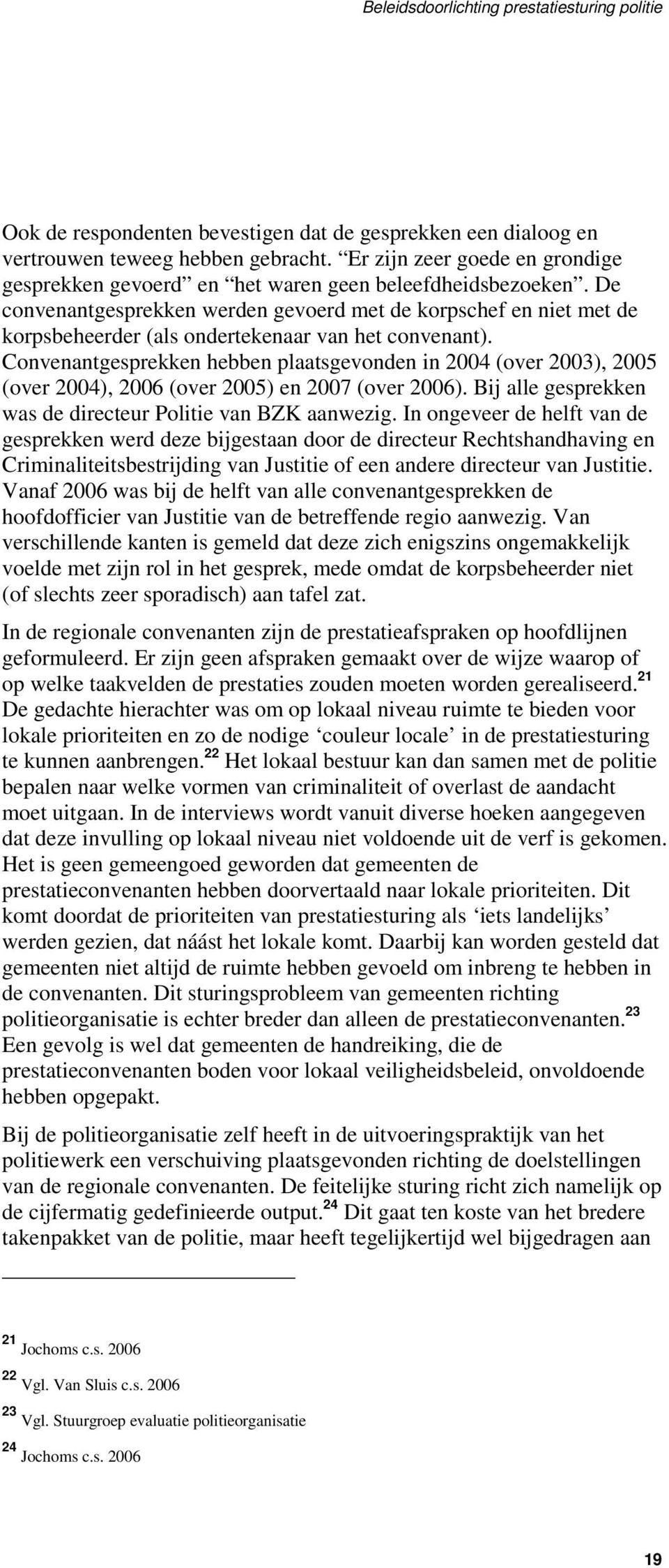 Convenantgesprekken hebben plaatsgevonden in 2004 (over 2003), 2005 (over 2004), 2006 (over 2005) en 2007 (over 2006). Bij alle gesprekken was de directeur Politie van BZK aanwezig.