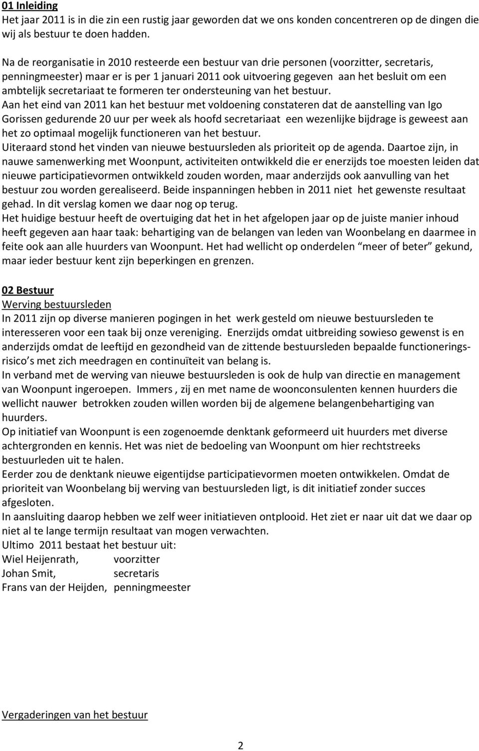 Na de reorganisatie in 2010 resteerde een bestuur van drie personen (voorzitter, secretaris, penningmeester) maar er is per 1 januari 2011 ook uitvoering gegeven aan het besluit om een ambtelijk