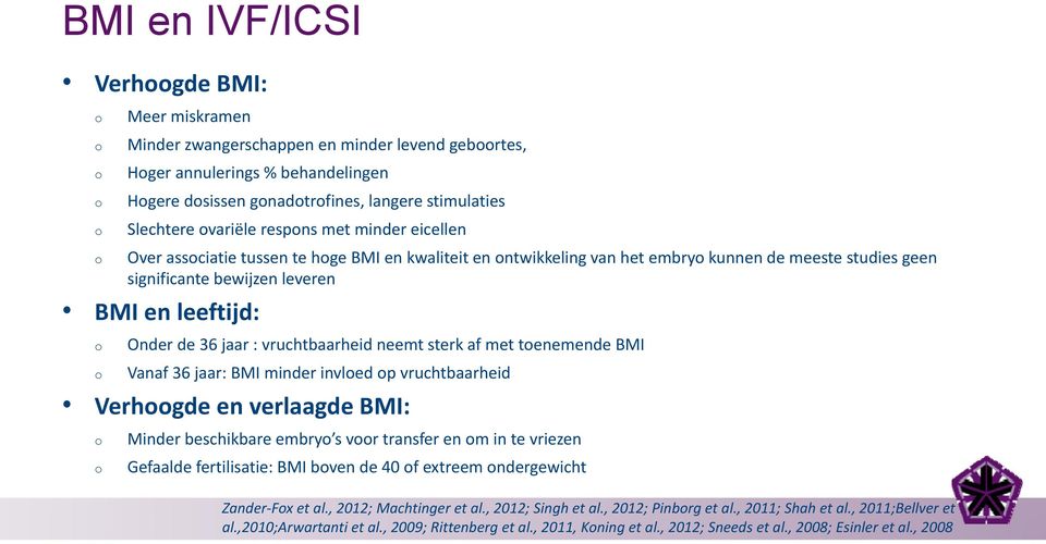 vruchtbaarheid neemt sterk af met tenemende BMI Vanaf 36 jaar: BMI minder invled p vruchtbaarheid Verhgde en verlaagde BMI: Minder beschikbare embry s vr transfer en m in te vriezen Gefaalde