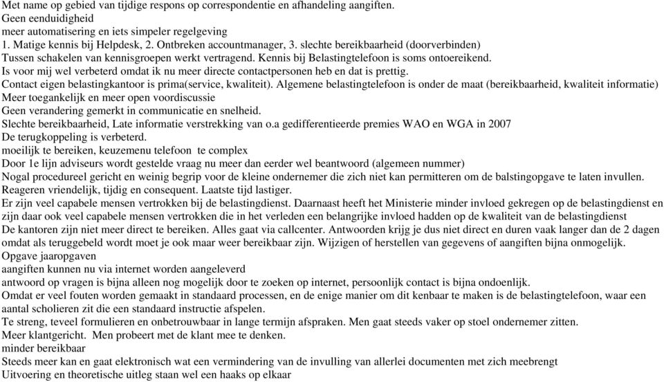 Is voor mij wel verbeterd omdat ik nu meer directe contactpersonen heb en dat is prettig. Contact eigen belastingkantoor is prima(service, kwaliteit).