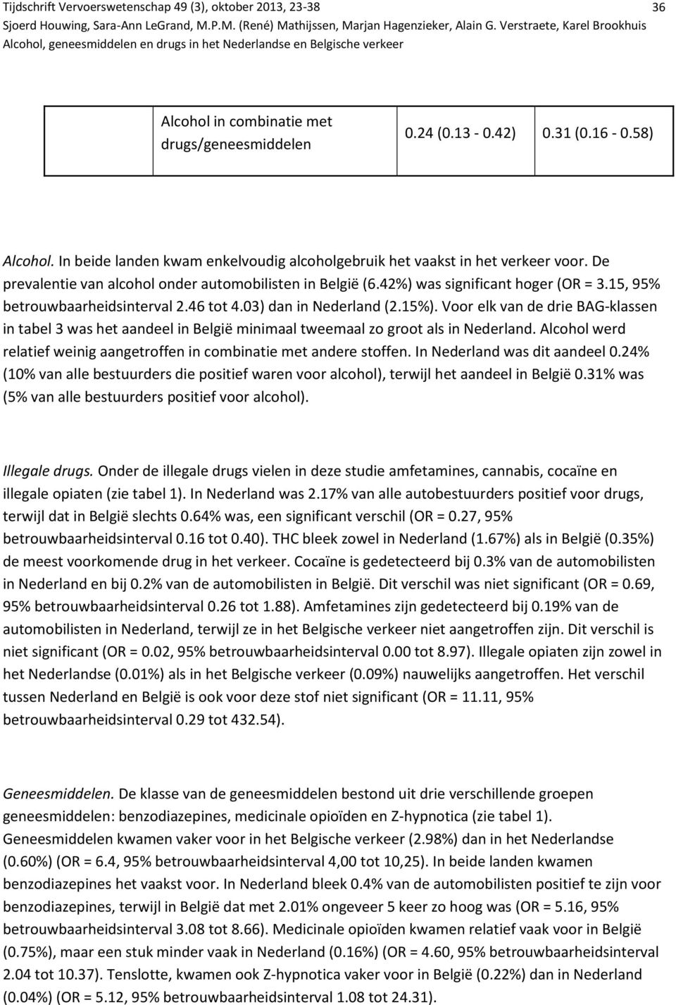Voor elk van de drie BAG-klassen in tabel 3 was het aandeel in België minimaal tweemaal zo groot als in Nederland. Alcohol werd relatief weinig aangetroffen in combinatie met andere stoffen.
