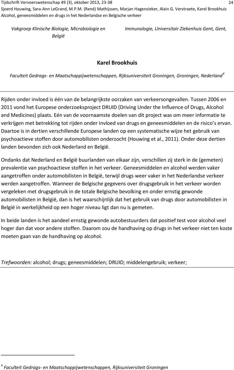 Tussen 2006 en 2011 vond het Europese onderzoeksproject DRUID (Driving Under the Influence of Drugs, Alcohol and Medicines) plaats.