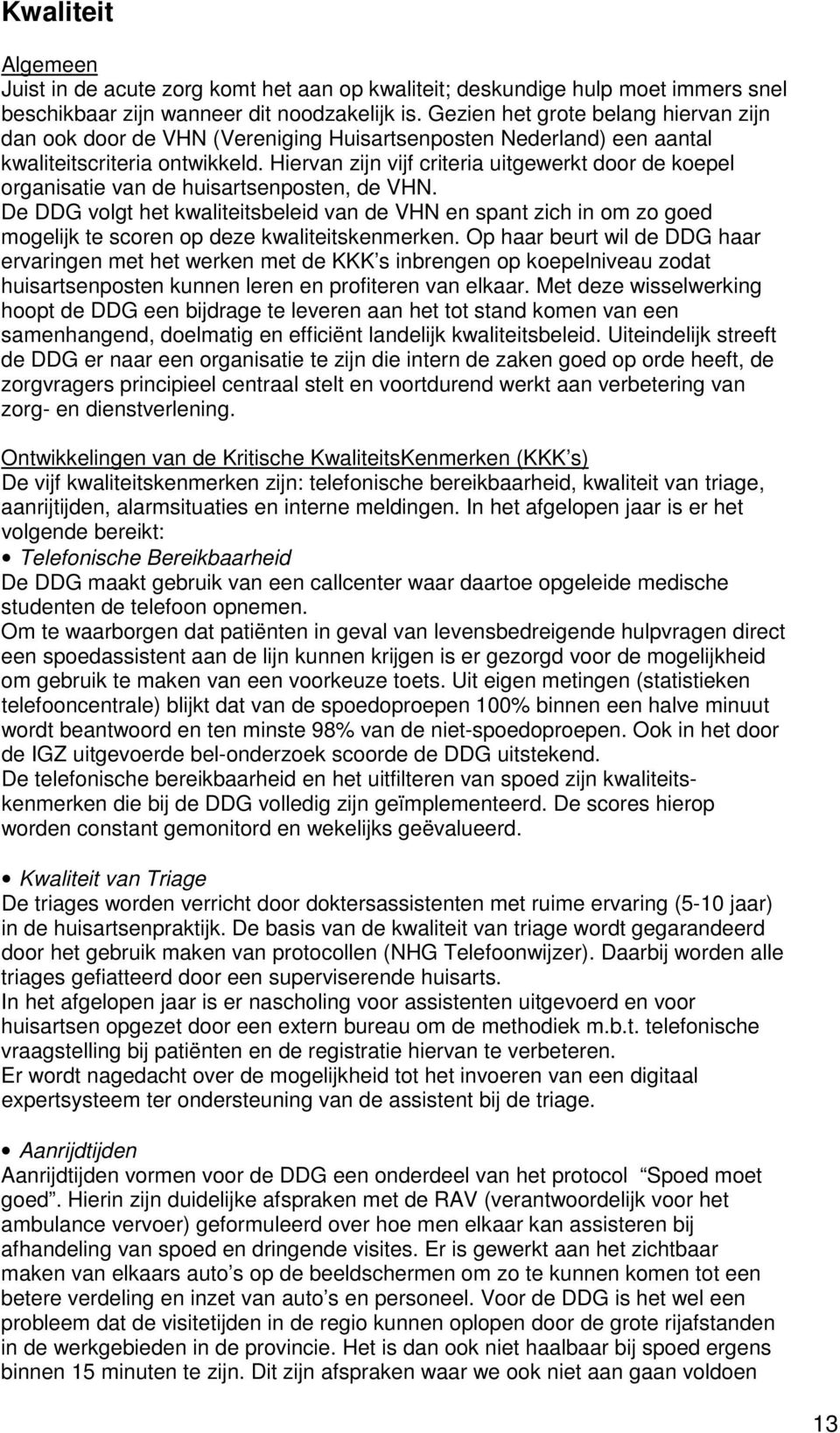 Hiervan zijn vijf criteria uitgewerkt door de koepel organisatie van de huisartsenposten, de VHN.