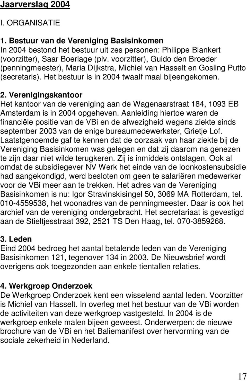 04 twaalf maal bijeengekomen. 2. Verenigingskantoor Het kantoor van de vereniging aan de Wagenaarstraat 184, 1093 EB Amsterdam is in 2004 opgeheven.