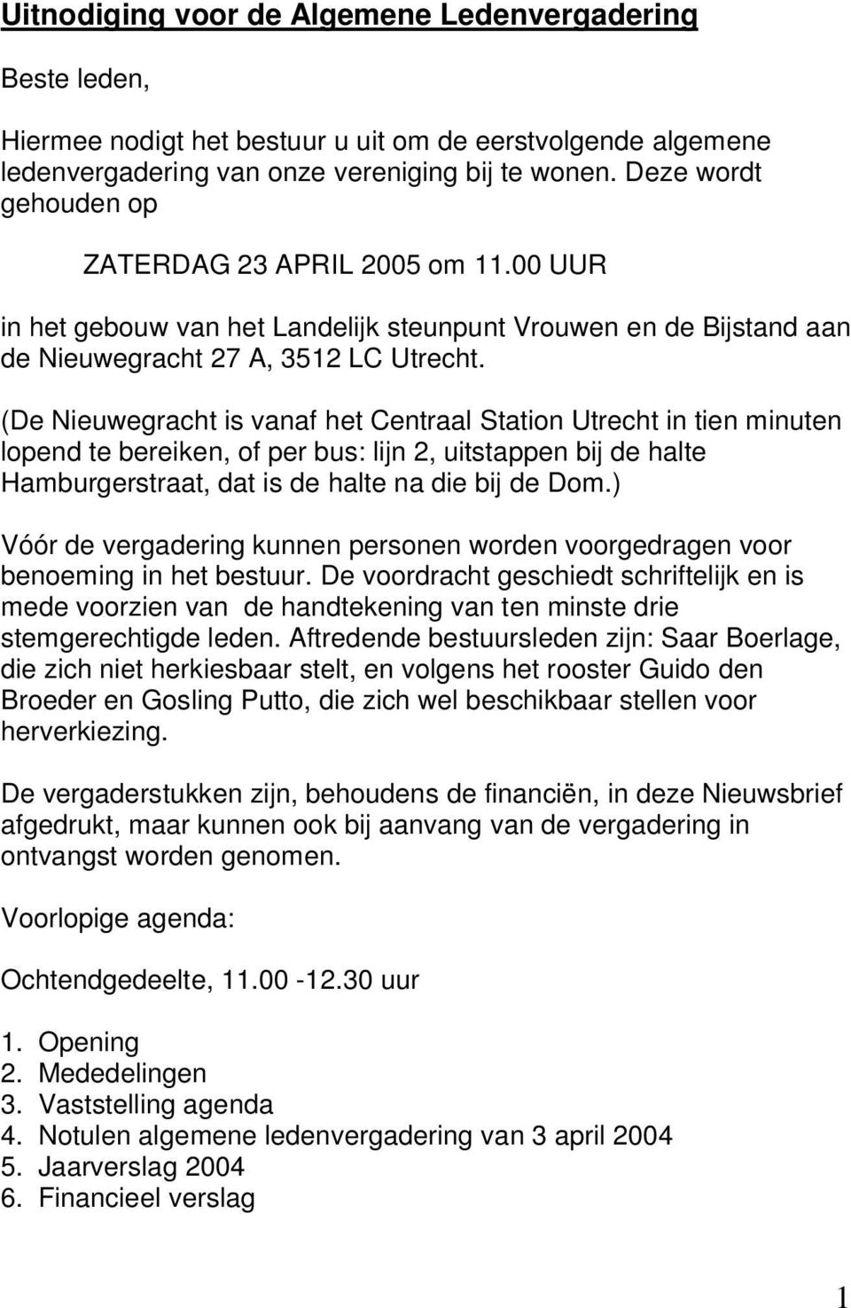 (De Nieuwegracht is vanaf het Centraal Station Utrecht in tien minuten lopend te bereiken, of per bus: lijn 2, uitstappen bij de halte Hamburgerstraat, dat is de halte na die bij de Dom.