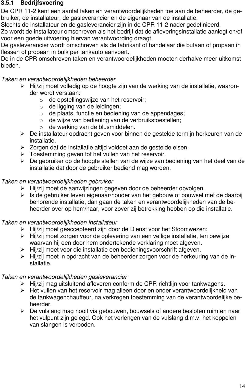 Zo wordt de installateur omschreven als het bedrijf dat de afleveringsinstallatie aanlegt en/of voor een goede uitvoering hiervan verantwoording draagt.