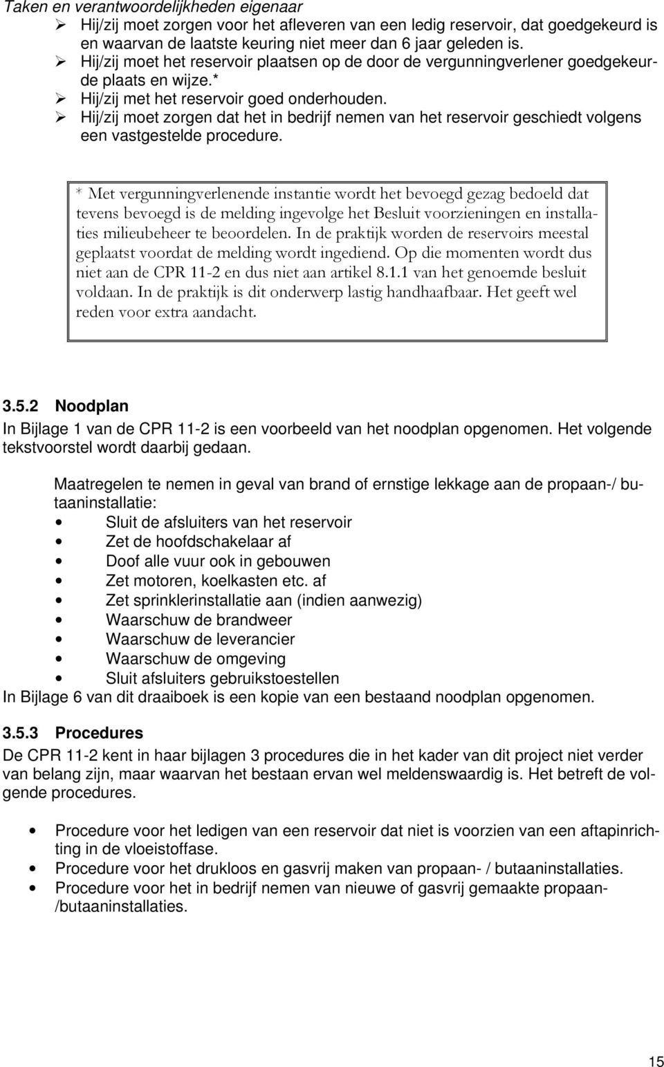 Hij/zij moet zorgen dat het in bedrijf nemen van het reservoir geschiedt volgens een vastgestelde procedure.