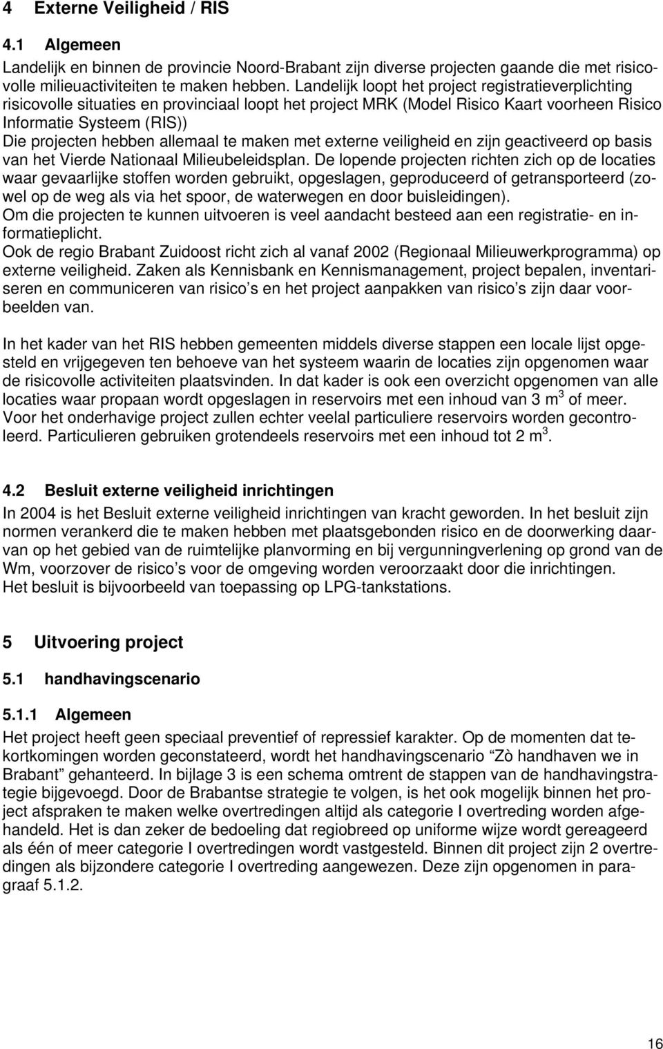 allemaal te maken met externe veiligheid en zijn geactiveerd op basis van het Vierde Nationaal Milieubeleidsplan.