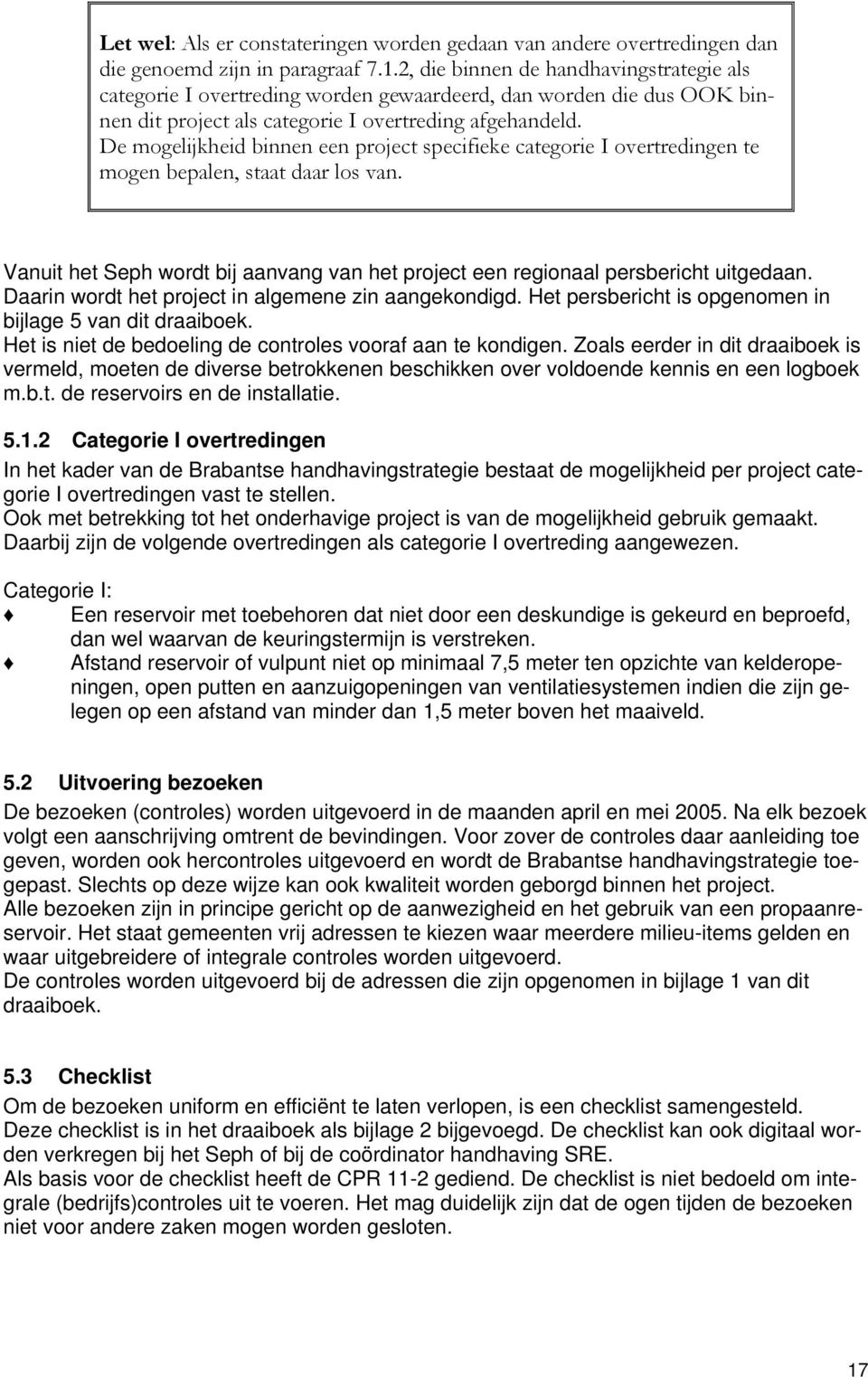 De mogelijkheid binnen een project specifieke categorie I overtredingen te mogen bepalen, staat daar los van. Vanuit het Seph wordt bij aanvang van het project een regionaal persbericht uitgedaan.