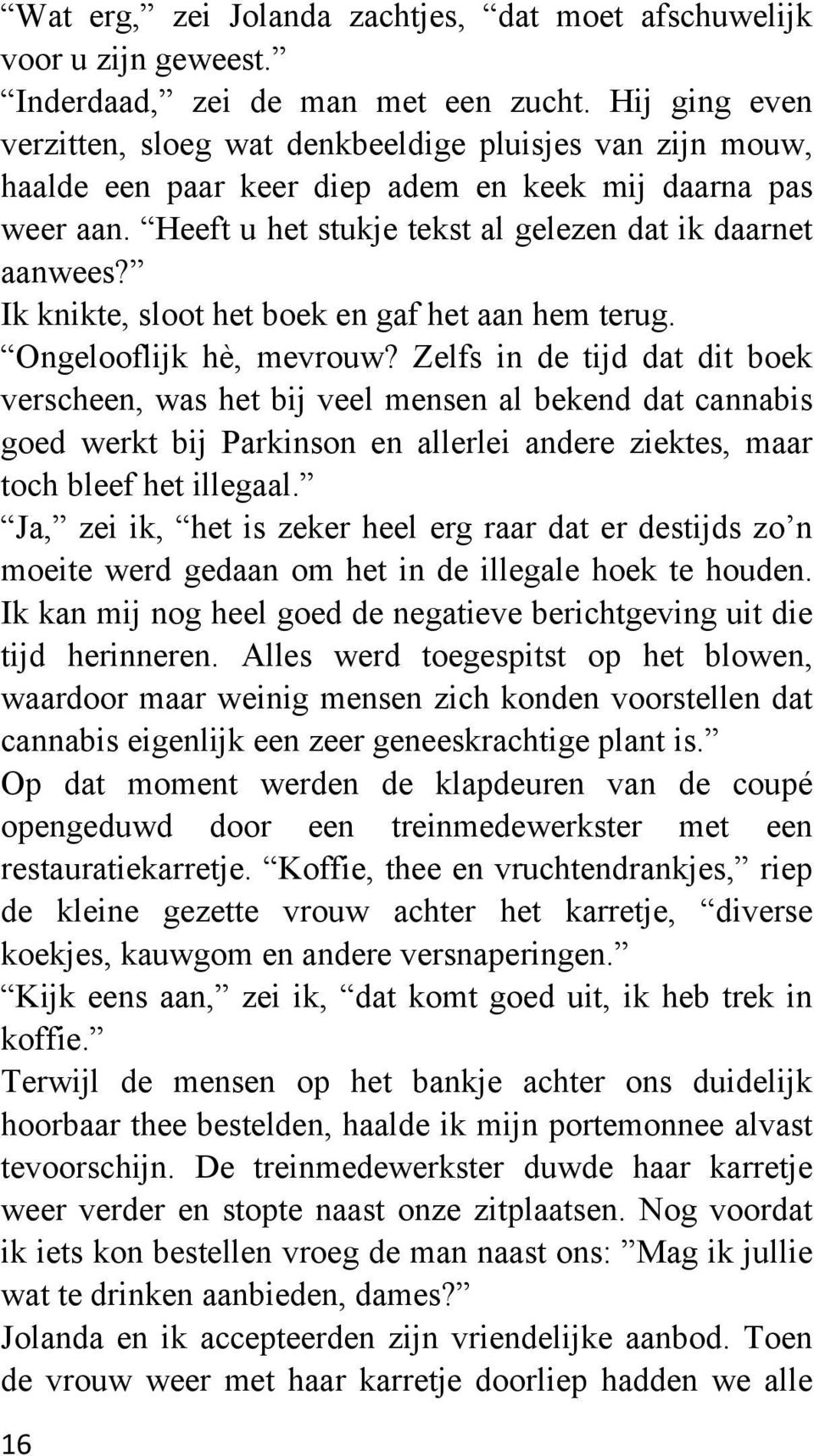 Ik knikte, sloot het boek en gaf het aan hem terug. Ongelooflijk hè, mevrouw?