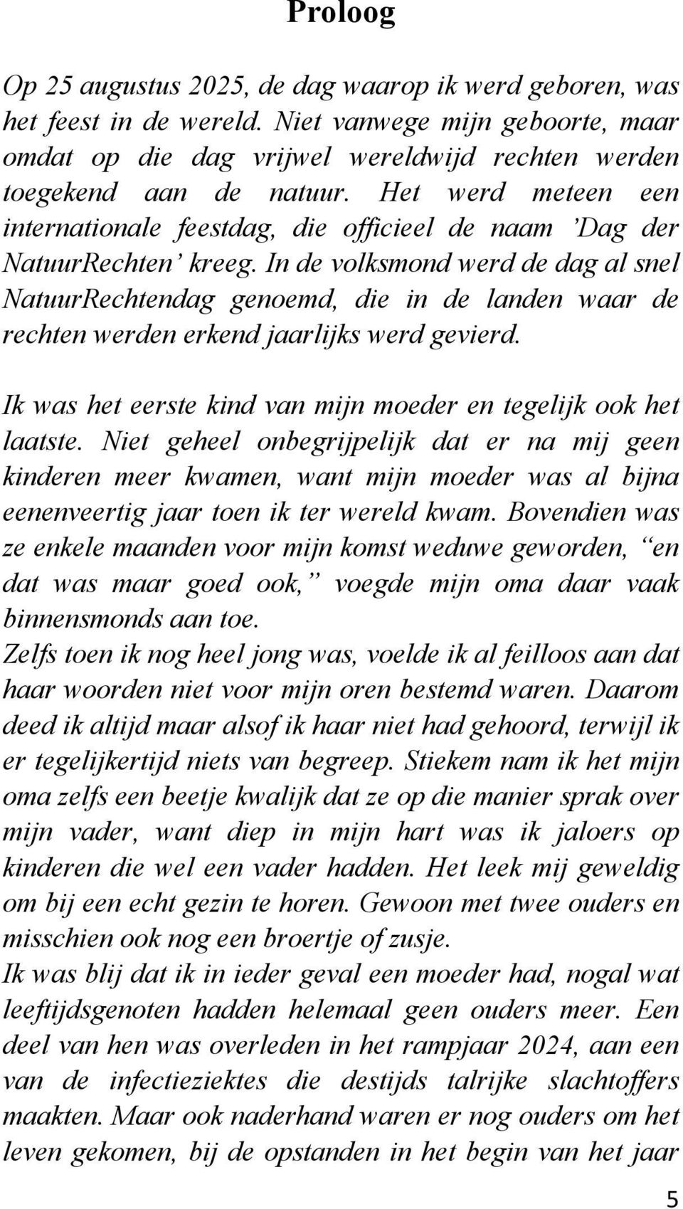 In de volksmond werd de dag al snel NatuurRechtendag genoemd, die in de landen waar de rechten werden erkend jaarlijks werd gevierd. Ik was het eerste kind van mijn moeder en tegelijk ook het laatste.