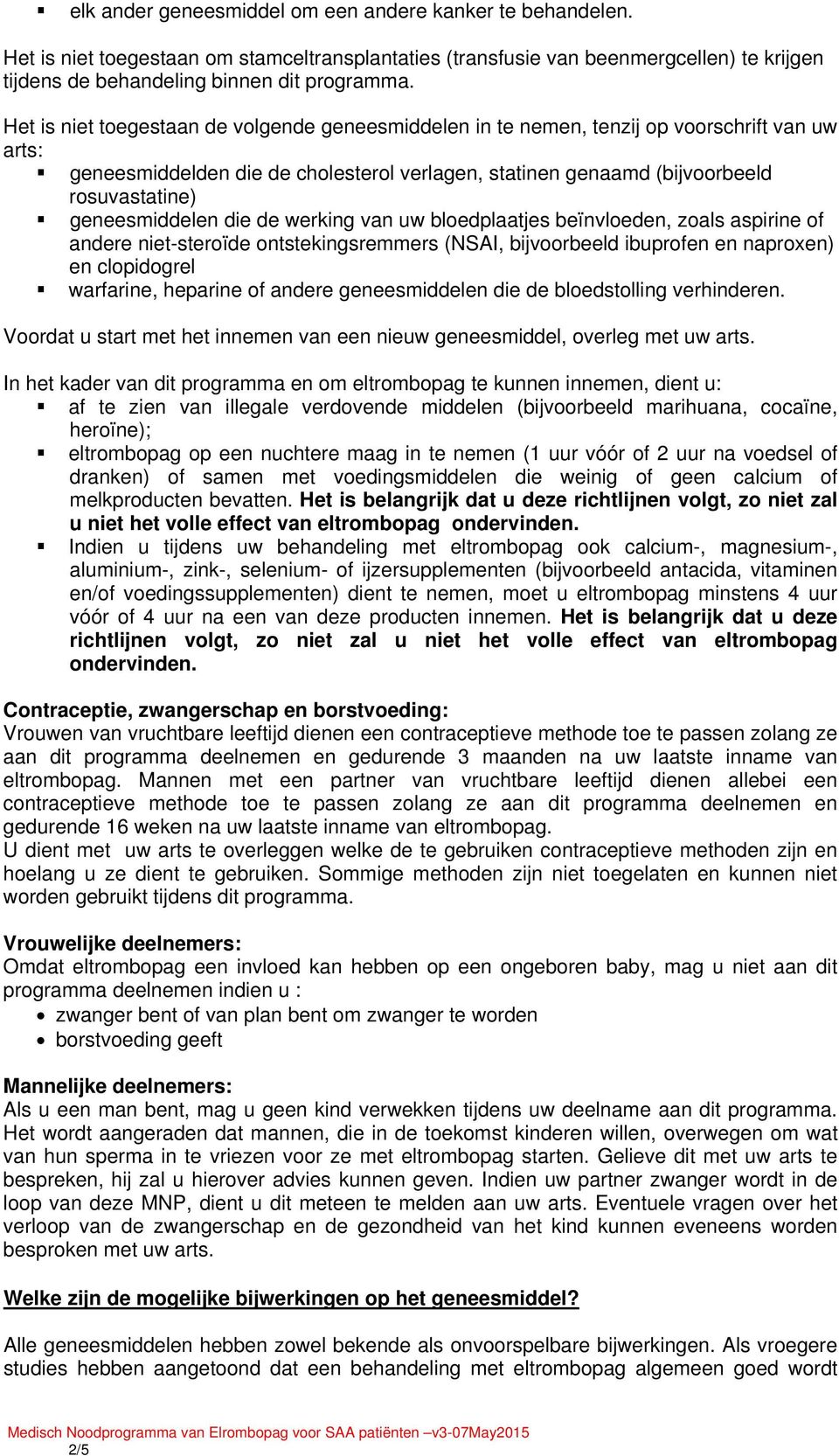 geneesmiddelen die de werking van uw bloedplaatjes beïnvloeden, zoals aspirine of andere niet-steroïde ontstekingsremmers (NSAI, bijvoorbeeld ibuprofen en naproxen) en clopidogrel warfarine, heparine