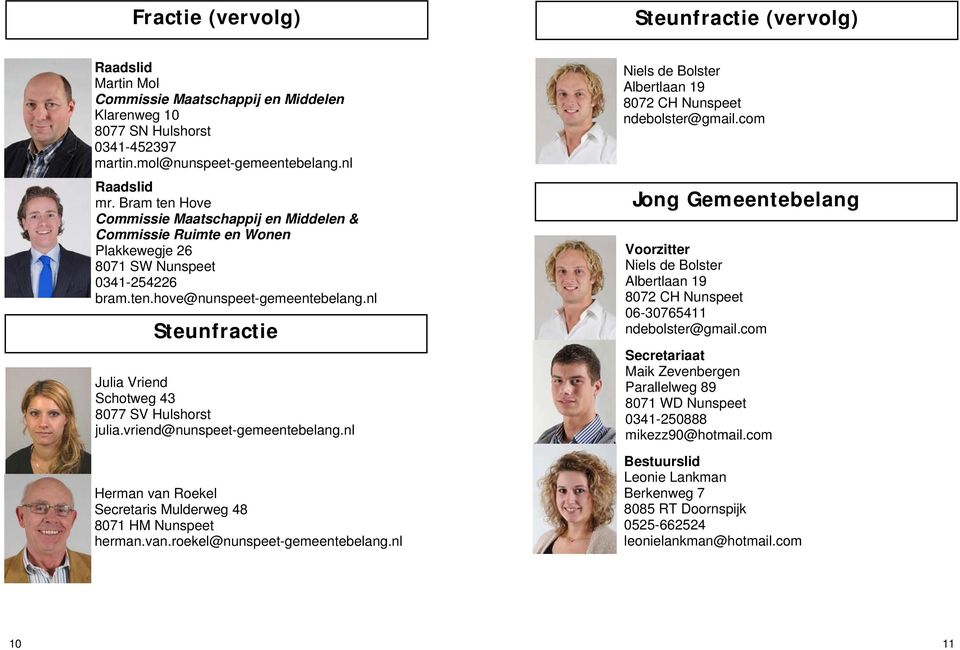 nl Steunfractie Julia Vriend Schotweg 43 8077 SV Hulshorst julia.vriend@nunspeet-gemeentebelang.nl Herman van Roekel Secretaris Mulderweg 48 8071 HM Nunspeet herman.van.roekel@nunspeet-gemeentebelang.