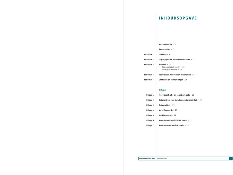 18 Bijlagen Bijlage 1 Bijlage 2 Bijlage 3 Bijlage 4 Bijlage Bijlage 6 Bijlage 7 Modelspecificatie en benodigde data 2 Data Centrum voor