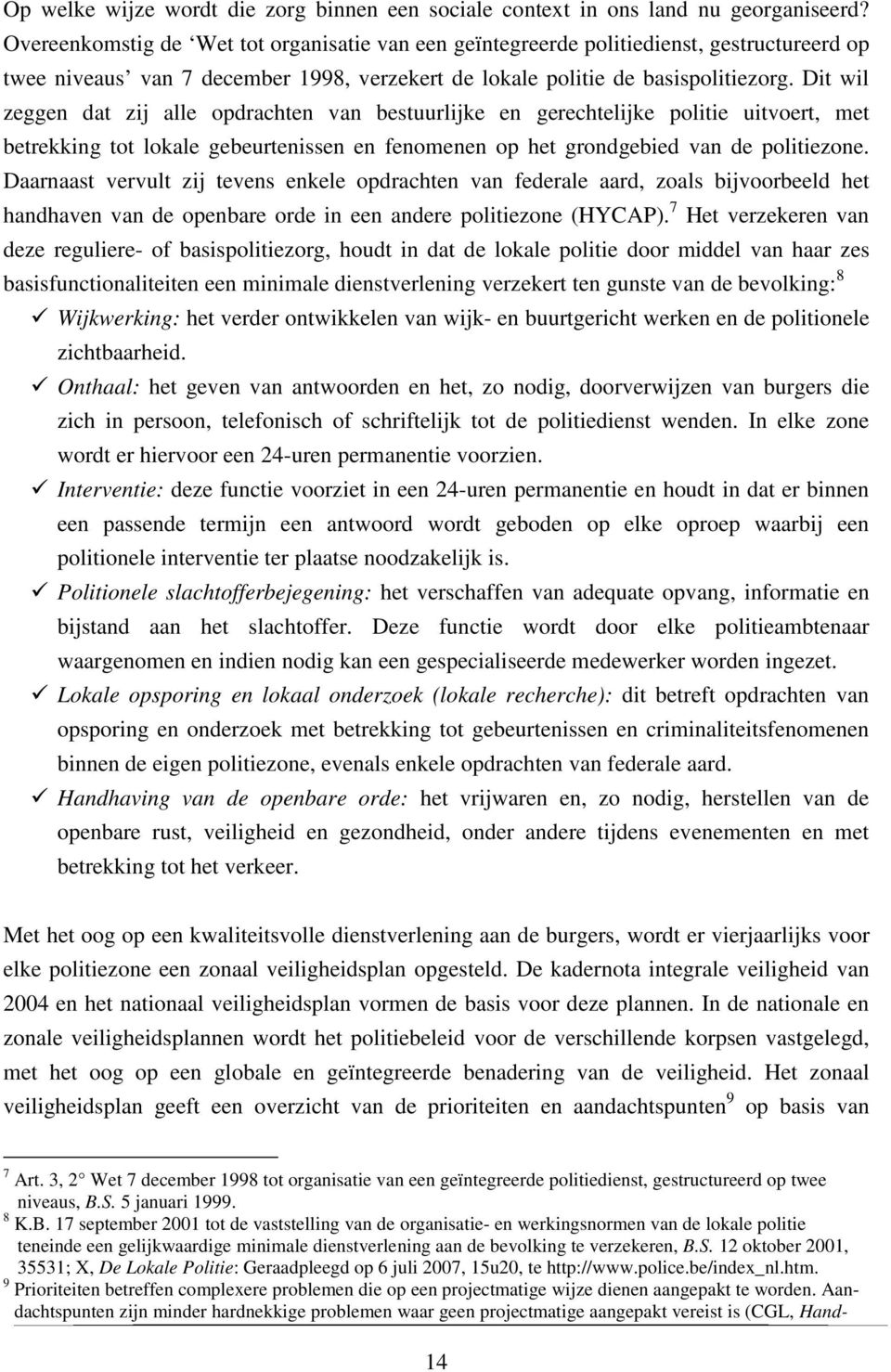 Dit wil zeggen dat zij alle opdrachten van bestuurlijke en gerechtelijke politie uitvoert, met betrekking tot lokale gebeurtenissen en fenomenen op het grondgebied van de politiezone.